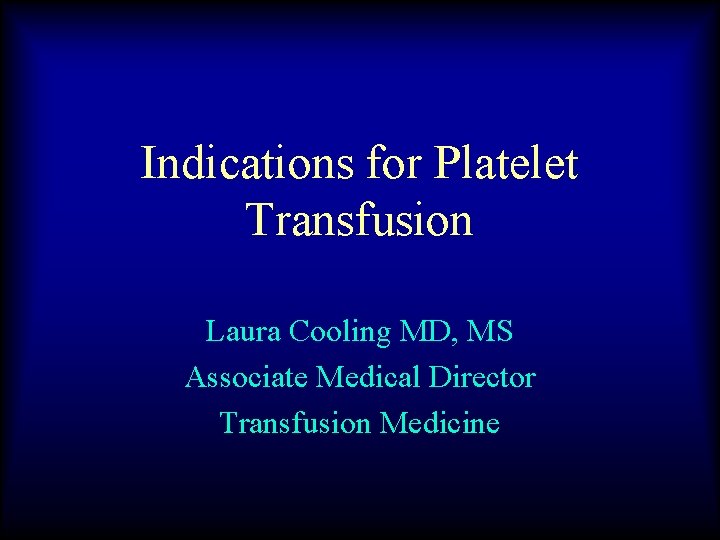 Indications for Platelet Transfusion Laura Cooling MD, MS Associate Medical Director Transfusion Medicine 