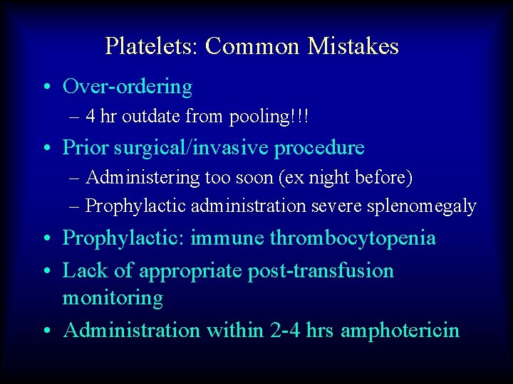 Platelets: Common Mistakes • Over-ordering – 4 hr outdate from pooling!!! • Prior surgical/invasive