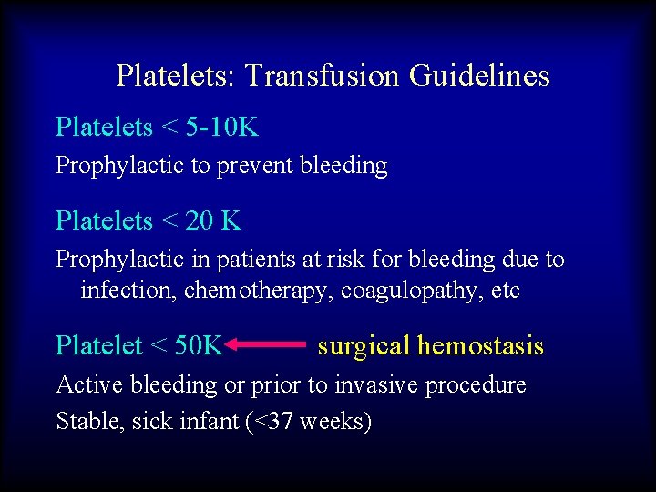 Platelets: Transfusion Guidelines Platelets < 5 -10 K Prophylactic to prevent bleeding Platelets <