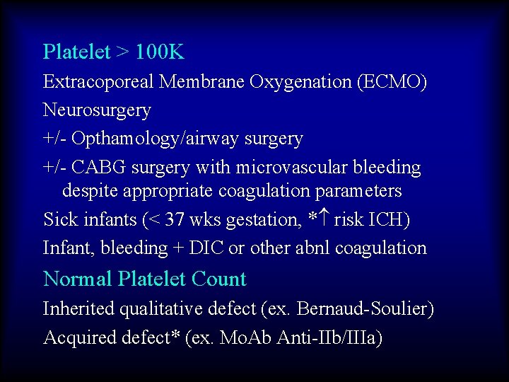 Platelet > 100 K Extracoporeal Membrane Oxygenation (ECMO) Neurosurgery +/- Opthamology/airway surgery +/- CABG