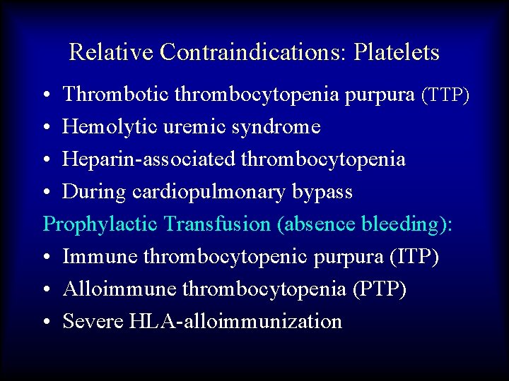 Relative Contraindications: Platelets • Thrombotic thrombocytopenia purpura (TTP) • Hemolytic uremic syndrome • Heparin-associated