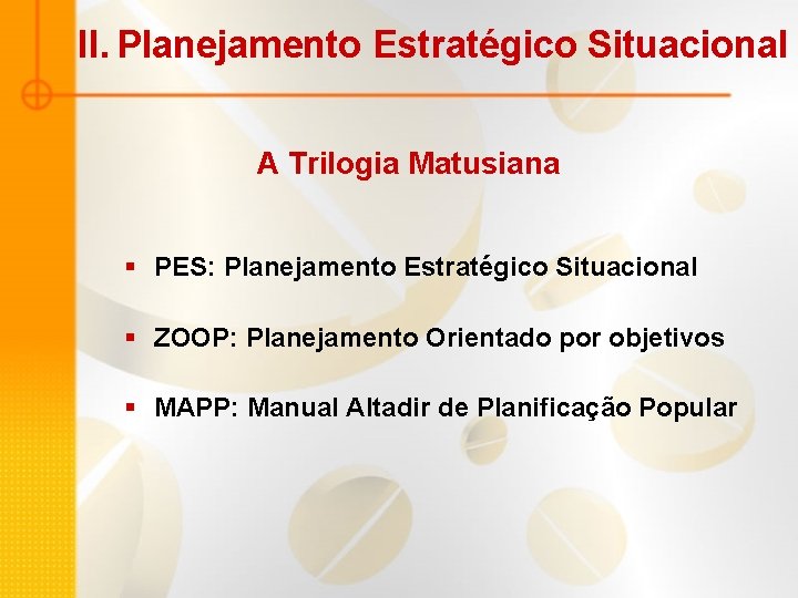 II. Planejamento Estratégico Situacional A Trilogia Matusiana § PES: Planejamento Estratégico Situacional § ZOOP: II. Planejamento Estratégico Situacional A Trilogia Matusiana § PES: Planejamento Estratégico Situacional § ZOOP: