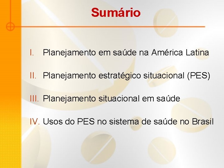 Sumário I. Planejamento em saúde na América Latina II. Planejamento estratégico situacional (PES) III. Sumário I. Planejamento em saúde na América Latina II. Planejamento estratégico situacional (PES) III.