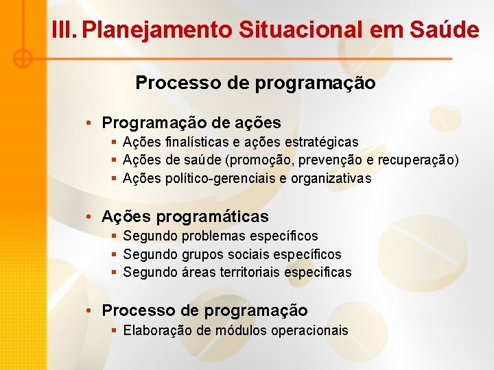 III. Planejamento Situacional em Saúde Processo de programação • Programação de ações § Ações III. Planejamento Situacional em Saúde Processo de programação • Programação de ações § Ações
