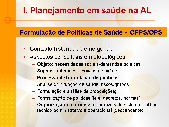 I. Planejamento em saúde na AL Formulação de Políticas de Saúde - CPPS/OPS • I. Planejamento em saúde na AL Formulação de Políticas de Saúde - CPPS/OPS •