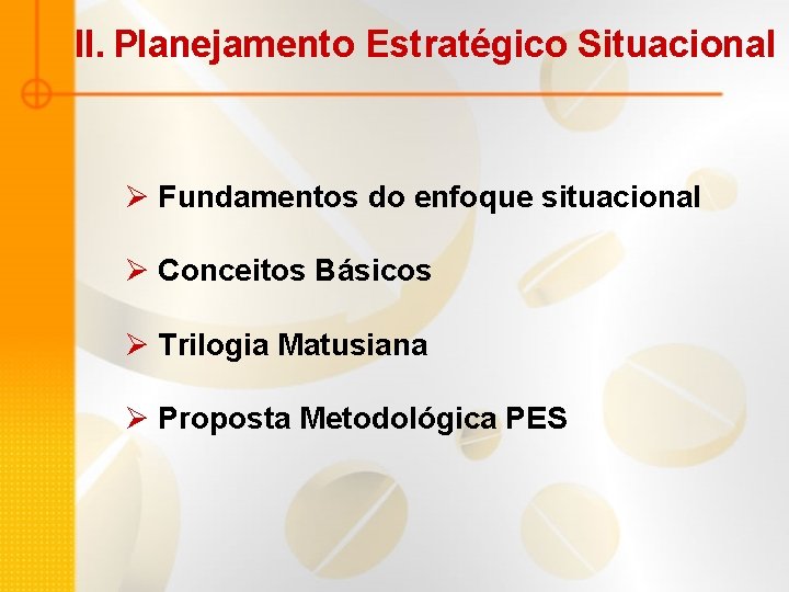 II. Planejamento Estratégico Situacional Ø Fundamentos do enfoque situacional Ø Conceitos Básicos Ø Trilogia II. Planejamento Estratégico Situacional Ø Fundamentos do enfoque situacional Ø Conceitos Básicos Ø Trilogia