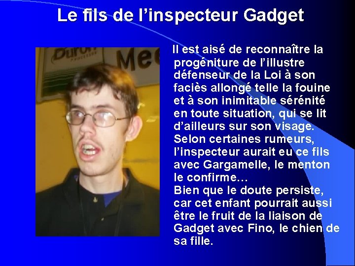 Le fils de l’inspecteur Gadget Il est aisé de reconnaître la progéniture de l’illustre