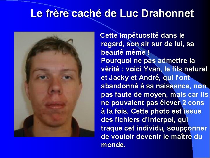 Le frère caché de Luc Drahonnet Cette impétuosité dans le regard, son air sur