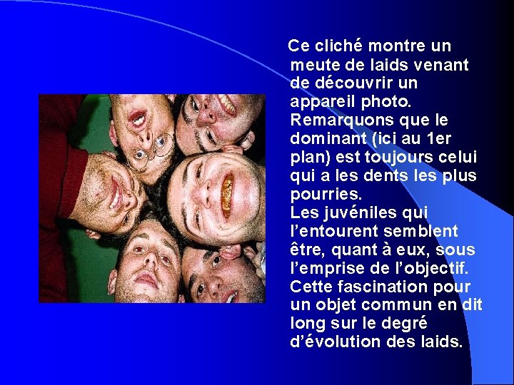 Ce cliché montre un meute de laids venant de découvrir un appareil photo. Remarquons