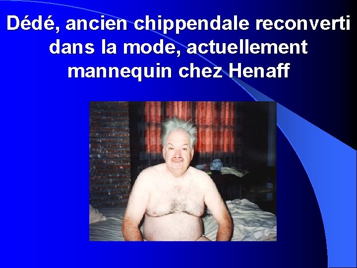 Dédé, ancien chippendale reconverti dans la mode, actuellement mannequin chez Henaff 