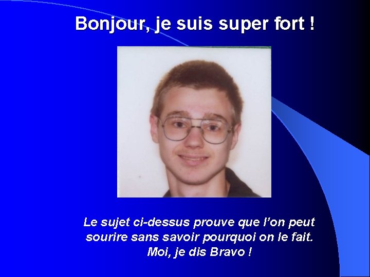 Bonjour, je suis super fort ! Le sujet ci-dessus prouve que l’on peut sourire