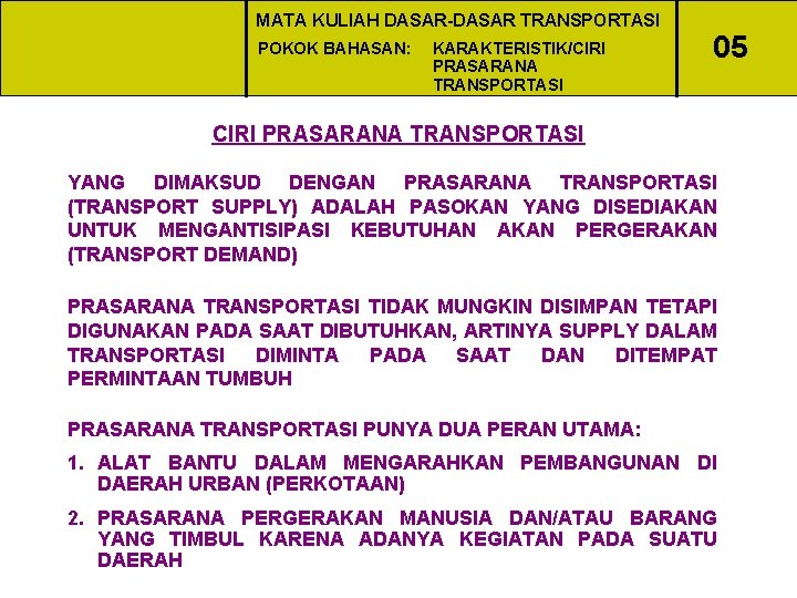 MATA KULIAH DASAR-DASAR TRANSPORTASI POKOK BAHASAN: KARAKTERISTIK/CIRI PRASARANA TRANSPORTASI 05 CIRI PRASARANA TRANSPORTASI YANG