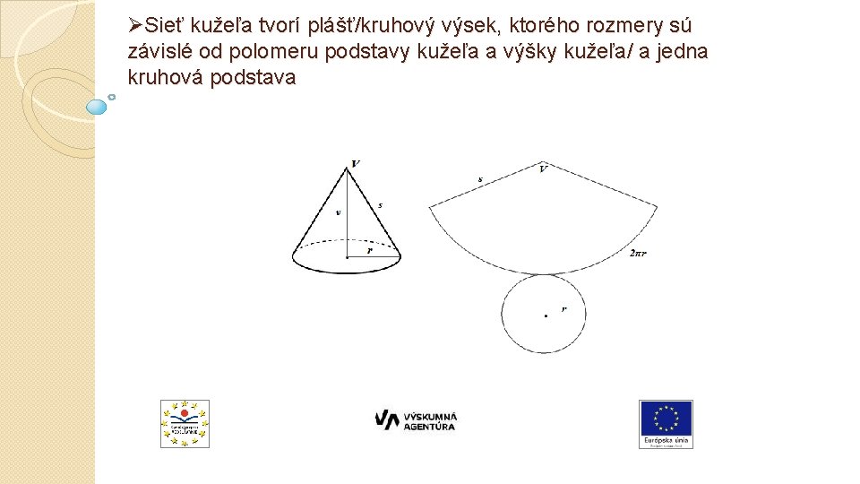 ØSieť kužeľa tvorí plášť/kruhový výsek, ktorého rozmery sú závislé od polomeru podstavy kužeľa a