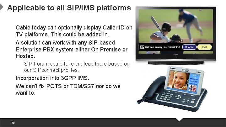 Applicable to all SIP/IMS platforms Cable today can optionally display Caller ID on TV Applicable to all SIP/IMS platforms Cable today can optionally display Caller ID on TV