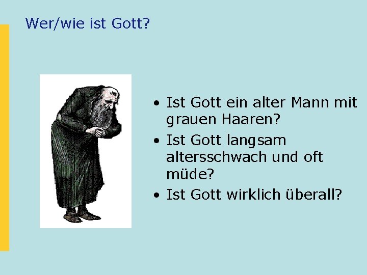 Wer/wie ist Gott? • Ist Gott ein alter Mann mit grauen Haaren? • Ist