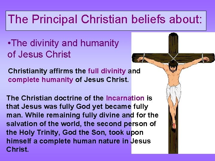 The Principal Christian beliefs about: • The divinity and humanity of Jesus Christianity affirms