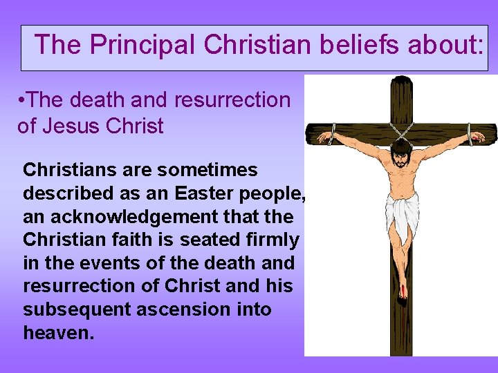 The Principal Christian beliefs about: • The death and resurrection of Jesus Christians are