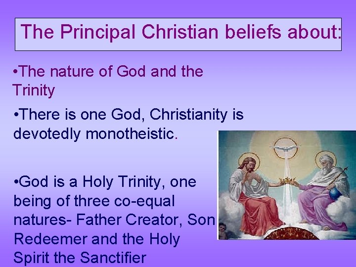 The Principal Christian beliefs about: • The nature of God and the Trinity •