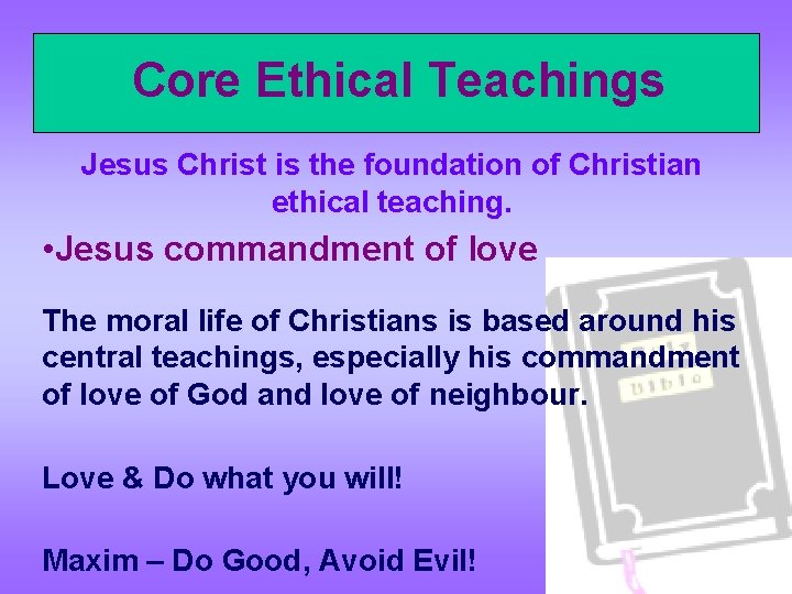 Core Ethical Teachings Jesus Christ is the foundation of Christian ethical teaching. • Jesus