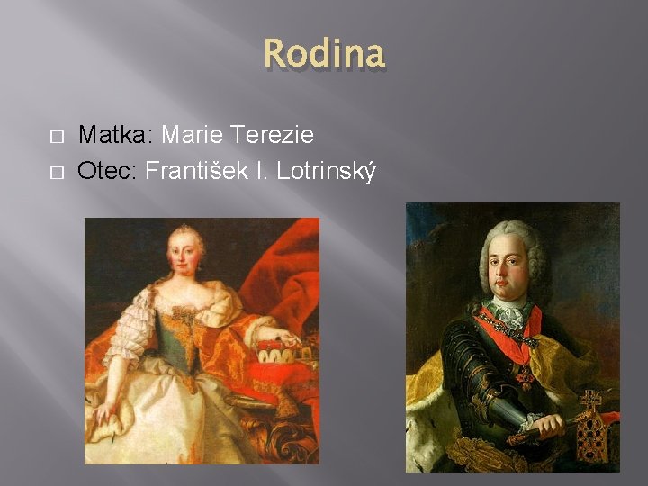 Rodina � � Matka: Marie Terezie Otec: František I. Lotrinský 