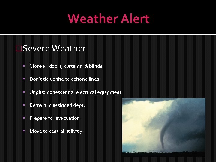 Weather Alert �Severe Weather Close all doors, curtains, & blinds Don’t tie up the