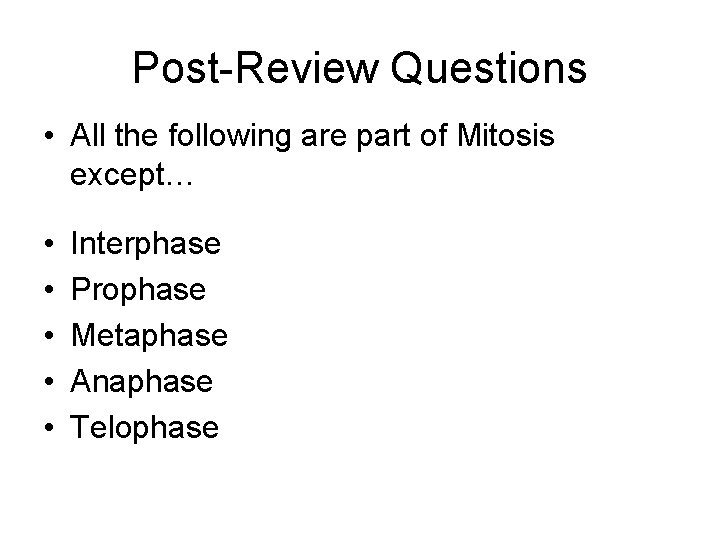Post-Review Questions • All the following are part of Mitosis except… • • •