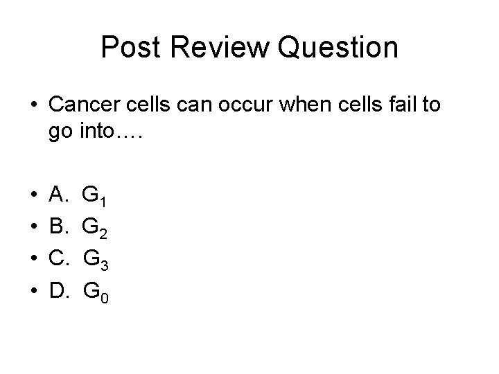 Post Review Question • Cancer cells can occur when cells fail to go into….