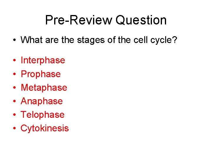 Pre-Review Question • What are the stages of the cell cycle? • • •