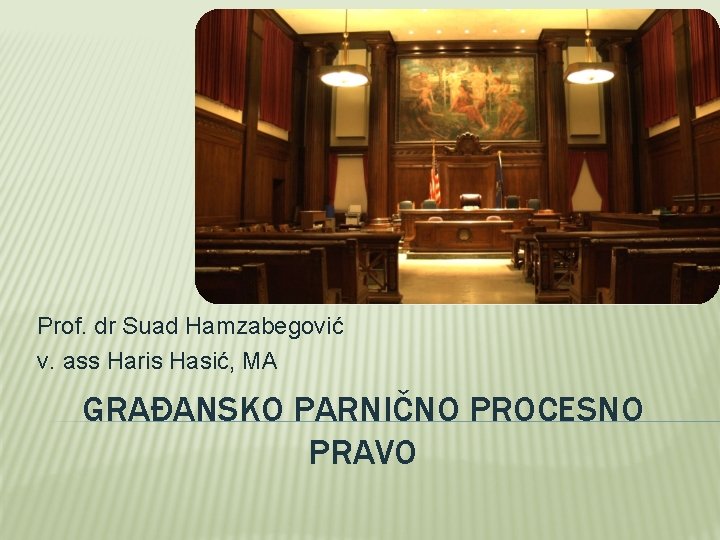 Prof. dr Suad Hamzabegović v. ass Haris Hasić, MA GRAĐANSKO PARNIČNO PROCESNO PRAVO 