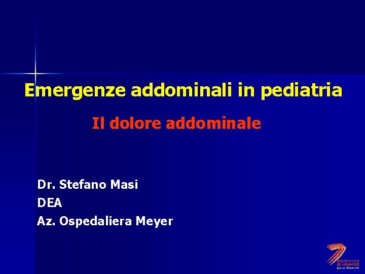 Emergenze addominali in pediatria Il dolore addominale Dr. Stefano Masi DEA Az. Ospedaliera Meyer