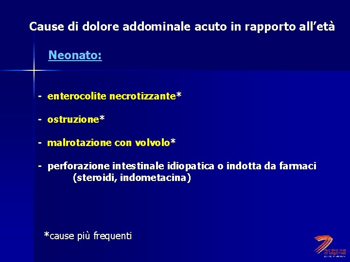 Cause di dolore addominale acuto in rapporto all’età Neonato: - enterocolite necrotizzante* - ostruzione*