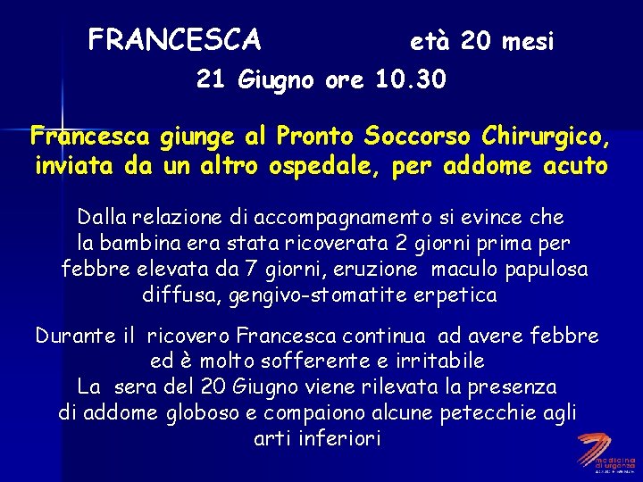 FRANCESCA età 20 mesi 21 Giugno ore 10. 30 Francesca giunge al Pronto Soccorso