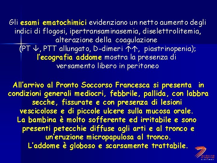 Gli esami ematochimici evidenziano un netto aumento degli indici di flogosi, ipertransaminasemia, diselettrolitemia, alterazione