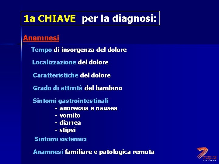 1 a CHIAVE per la diagnosi: Anamnesi Tempo di insorgenza del dolore Localizzazione del