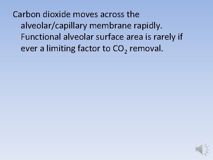 Carbon dioxide moves across the alveolar/capillary membrane rapidly. Functional alveolar surface area is rarely