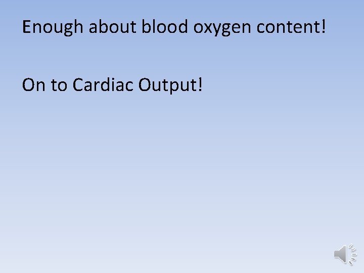 Enough about blood oxygen content! On to Cardiac Output! 