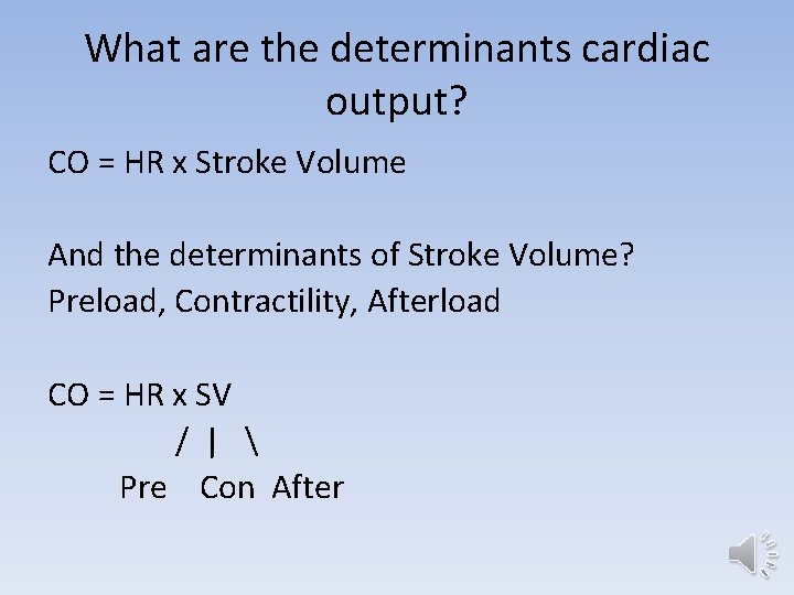 What are the determinants cardiac output? CO = HR x Stroke Volume And the