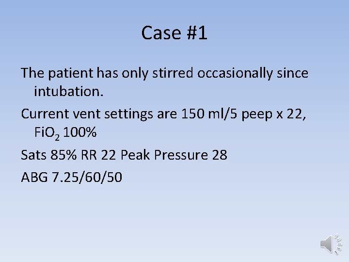 Case #1 The patient has only stirred occasionally since intubation. Current vent settings are