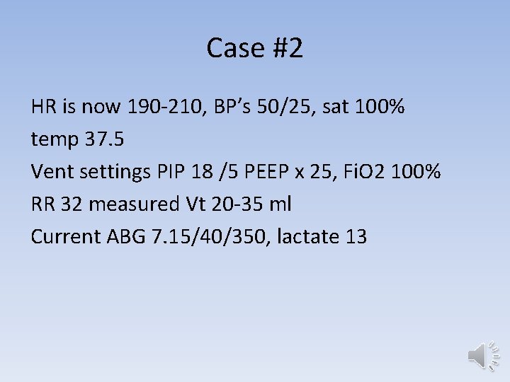 Case #2 HR is now 190 -210, BP’s 50/25, sat 100% temp 37. 5