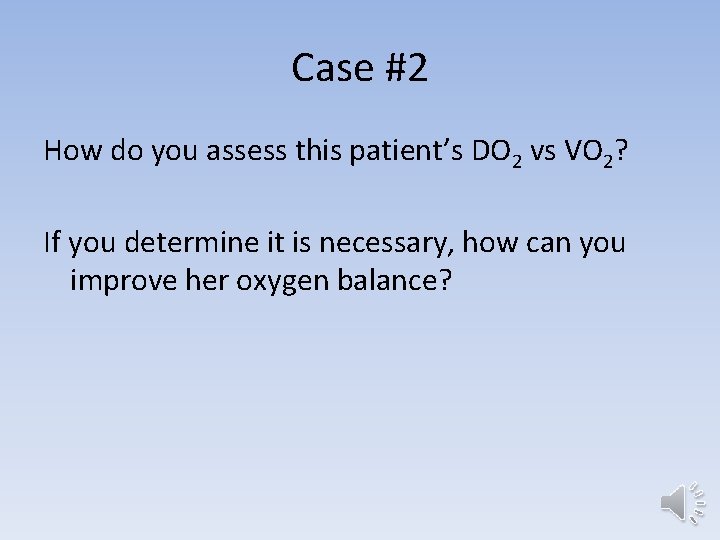 Case #2 How do you assess this patient’s DO 2 vs VO 2? If