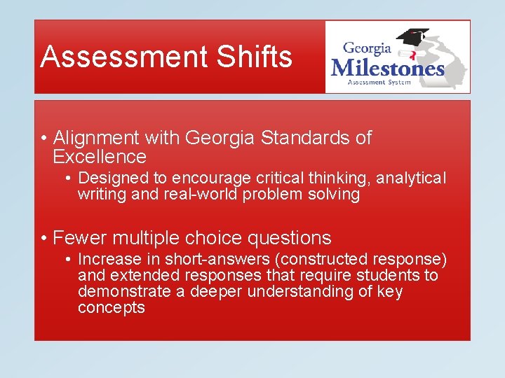 Assessment Shifts • Alignment with Georgia Standards of Excellence • Designed to encourage critical