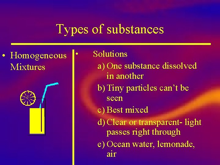 Types of substances • Homogeneous • Mixtures Solutions a) One substance dissolved in another