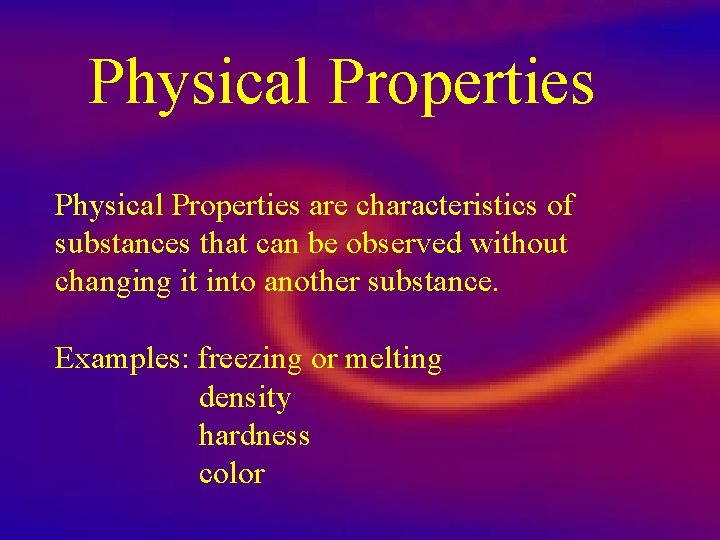 Physical Properties are characteristics of substances that can be observed without changing it into