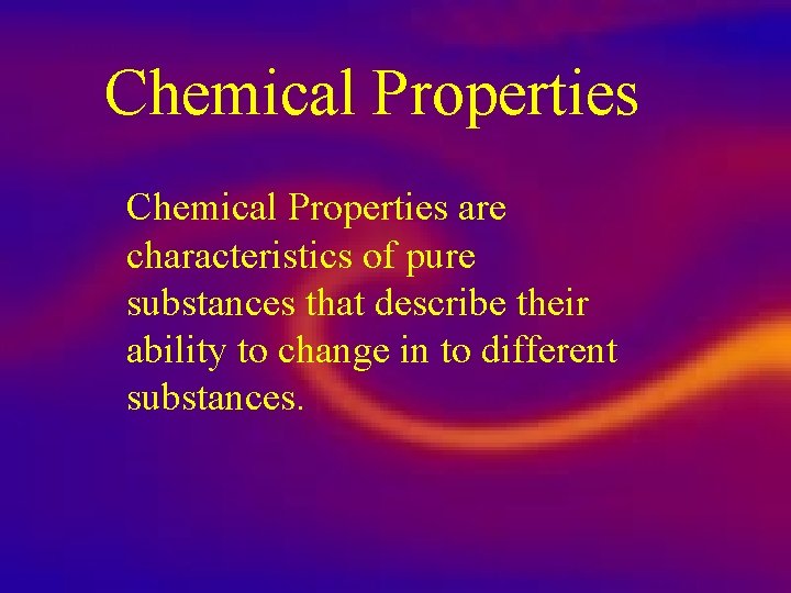 Chemical Properties are characteristics of pure substances that describe their ability to change in