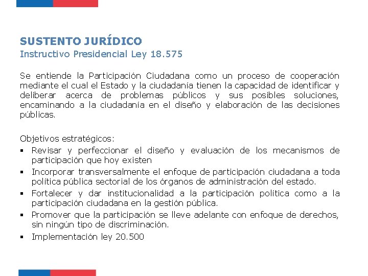 SUSTENTO JURÍDICO Instructivo Presidencial Ley 18. 575 Se entiende la Participación Ciudadana como un