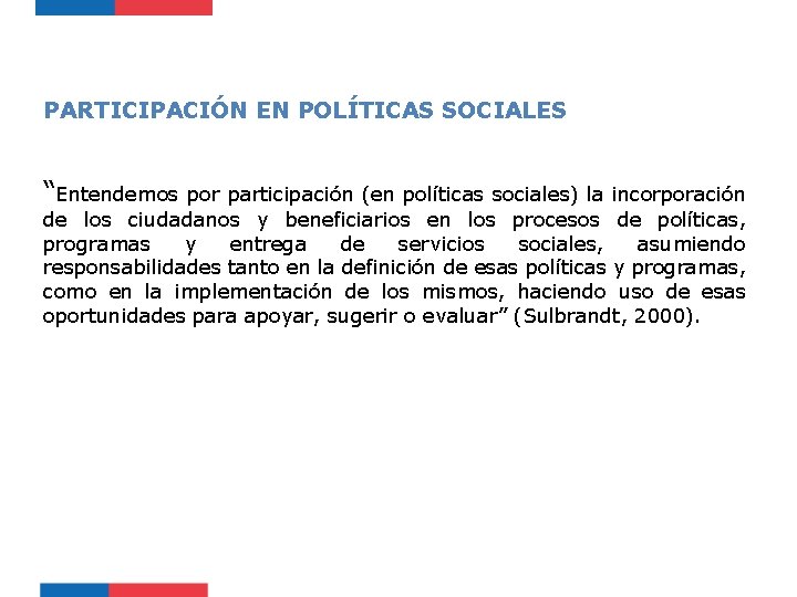 PARTICIPACIÓN EN POLÍTICAS SOCIALES “Entendemos por participación (en políticas sociales) la incorporación de los