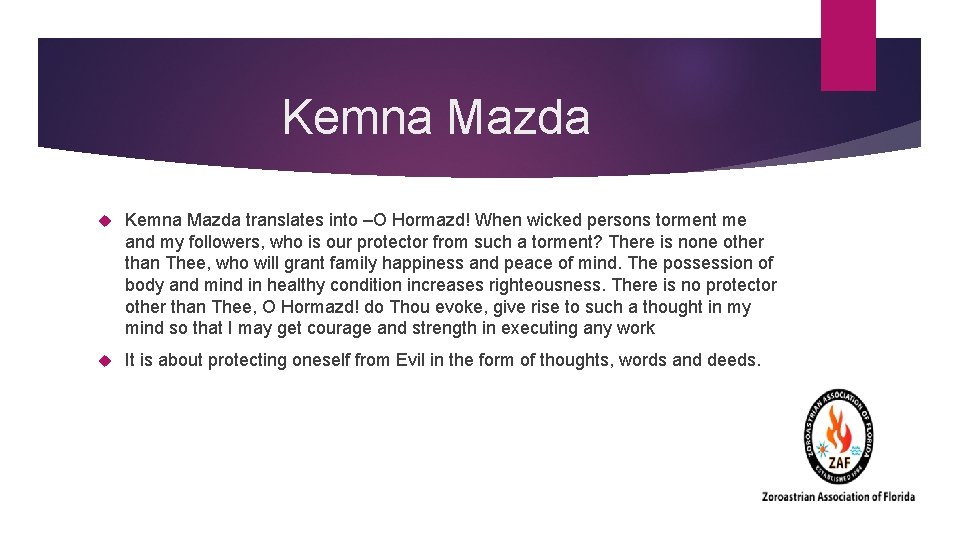 Kemna Mazda translates into –O Hormazd! When wicked persons torment me and my followers, Kemna Mazda translates into –O Hormazd! When wicked persons torment me and my followers,
