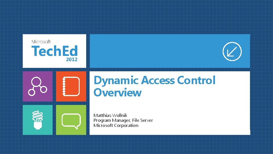 Dynamic Access Control Overview Matthias Wollnik Program Manager, File Server Microsoft Corporation 