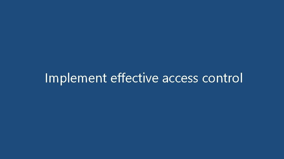 Implement effective access control 