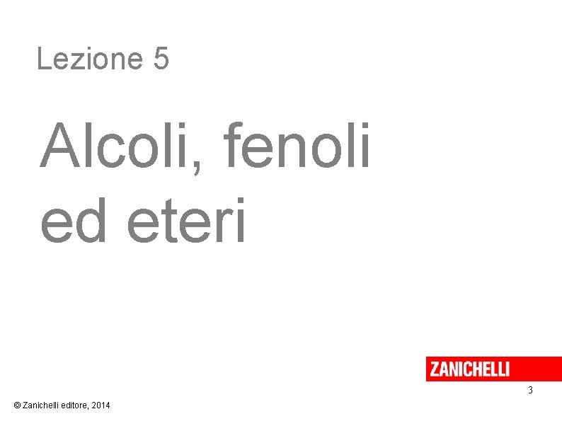 Lezione 5 Alcoli, fenoli ed eteri 3 © Zanichelli editore, 2014 